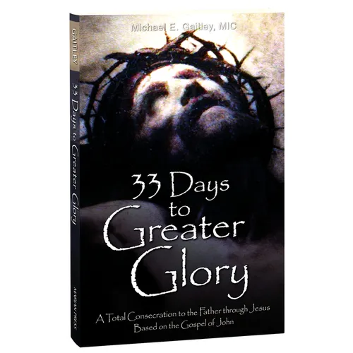 33 Days to Greater Glory: A Total Consecration to the Father Through Jesus Based on the Gospel of John - Paperback