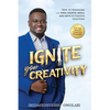 Ignite Your Creativity: How to Transform your Ideas, Talents, Skills and Gifts to Creative Solutions - Paperback