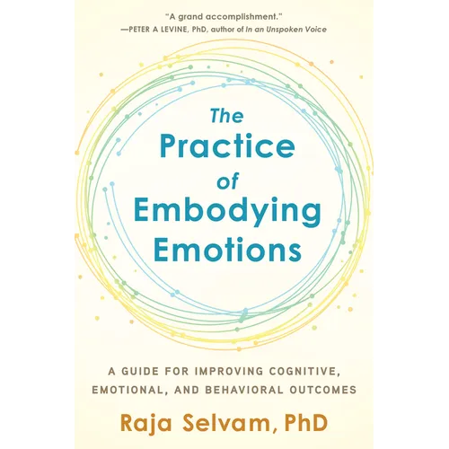 The Practice of Embodying Emotions: A Guide for Improving Cognitive, Emotional, and Behavioral Outcomes - Paperback