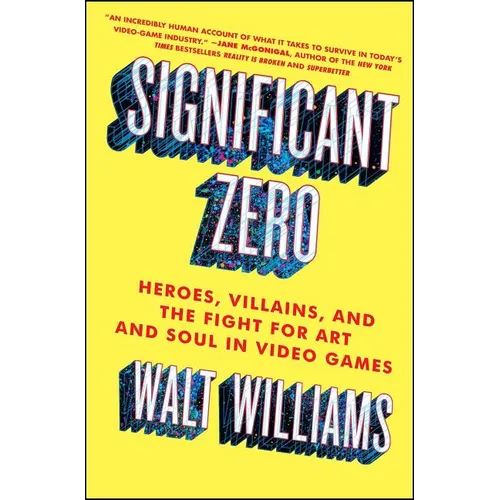 Significant Zero: Heroes, Villains, and the Fight for Art and Soul in Video Games - Paperback