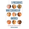9 Presidents Who Screwed Up America: And Four Who Tried to Save Her - Paperback
