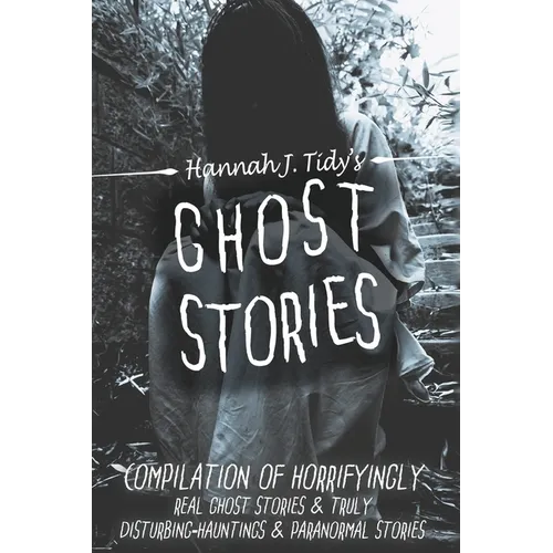 Ghost Stories: A Collection of the World's Scariest Haunted Locations, Paranormal Encounters, and Demonic Possessions - Paperback