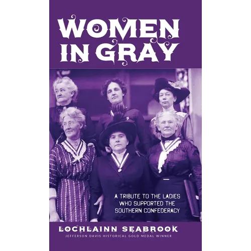 Women in Gray: A Tribute to the Ladies Who Supported the Southern Confederacy - Hardcover