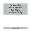 The story of the Fourth Regiment Ohio Veteran Volunteer Cavalry - Paperback