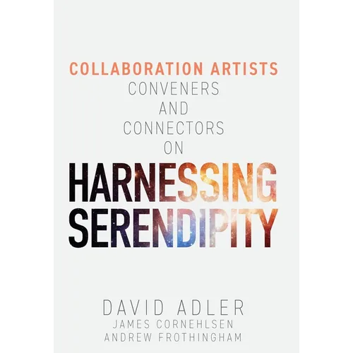Harnessing Serendipity: Collaboration Artists, Conveners and Connectors - Hardcover