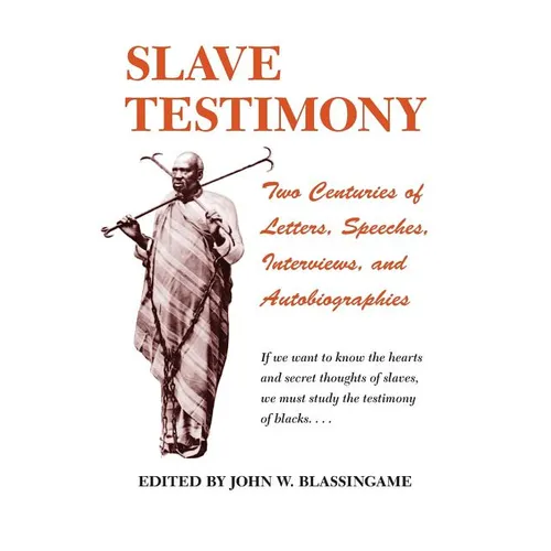 Slave Testimony: Two Centuries of Letters, Speeches, Interviews, and Autobiographies - Paperback