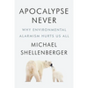 Apocalypse Never: Why Environmental Alarmism Hurts Us All - Hardcover