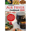 Complete Air Fryer Cookbook 2020: Features 200 New, Quick & Easy, Low Carb Weight Loss & Keto Recipes for your Air Fryer with Nutrition Info - Paperback