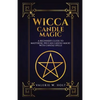 Wicca Candle Magic: A Beginner's Guide to Mastering Wiccan Candle Magic with Can - Paperback