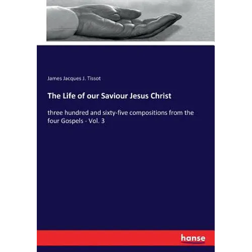 The Life of our Saviour Jesus Christ: three hundred and sixty-five compositions from the four Gospels - Vol. 3 - Paperback