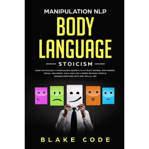 Manipulation NLP Body Language Stoicism: Dark Psychology & Persuasion Secrets to Attract Woman, Win Friends, Social Influence. Cold Analyze & Speed Re - Paperback