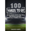 100 Yards To Go: 100 Facebook Posts That Will Encourage Anybody, Especially Former Athletes - Paperback