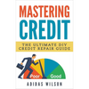 Mastering Credit - The Ultimate DIY Credit Repair Guide - Paperback