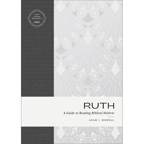Ruth: A Guide to Reading Biblical Hebrew (an Intermediate Hebrew Reader's Edition with Exegetical and Syntactical Aids) - Paperback
