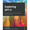 Exploring GPT-3: An unofficial first look at the general-purpose language processing API from OpenAI - Paperback