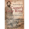 Custer's Gray Rival: The Life of Confederate Major General Thomas Lafayette Rosser - Hardcover