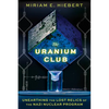 The Uranium Club: Unearthing the Lost Relics of the Nazi Nuclear Program - Hardcover