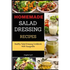 Homemade Salad Dressing Recipes: Healthy Salad Dressing Cookbook With Vinaigrette - Paperback