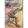 Why the West Was Wild: A Contemporary Look at the Antics of Some Highly Publicized Kansas Cowtown Personalities - Leather