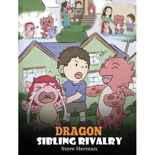 Dragon Sibling Rivalry: Help Your Dragons Get Along. A Cute Children Stories to Teach Kids About Sibling Relationships. - Hardcover