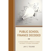 Public School Finance Decoded: A Straightforward Approach to Linking the Budget to Student Achievement - Paperback