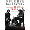 Goodbye 20th Century: A Biography of Sonic Youth - Paperback