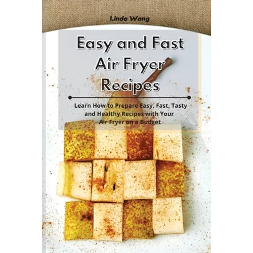 Easy and Fast Air Fryer Recipes: Learn How to Prepare Easy, Fast, Tasty and Healthy Recipes with Your Air Fryer on a Budget - Paperback