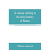 A volume relating to the early history of Boston, containing the Aspinwall notarial records from 1644 to 1651 - Paperback