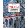 Lonely Planet Amazing Train Journeys: The Ultimate Guide to 60 Remarkable Rail Experiences with Stunning Photography, Route Maps & Expert Insights - Hardcover