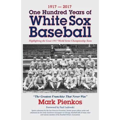1917-2017-One Hundred Years of White Sox Baseball: Highlighting the Great 1917 World Series Championship Team - Paperback