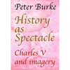 History as Spectacle: Charles V and Imagery - Paperback