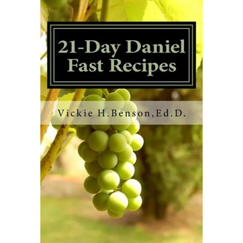 21-Day Daniel Fast Recipes: Praying Your Way Through To Live Healthy - Paperback