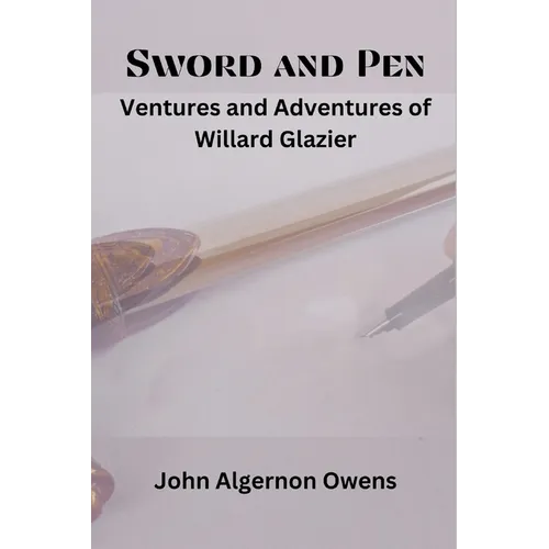 Sword and Pen: Ventures and Adventures of Willard Glazier - Paperback