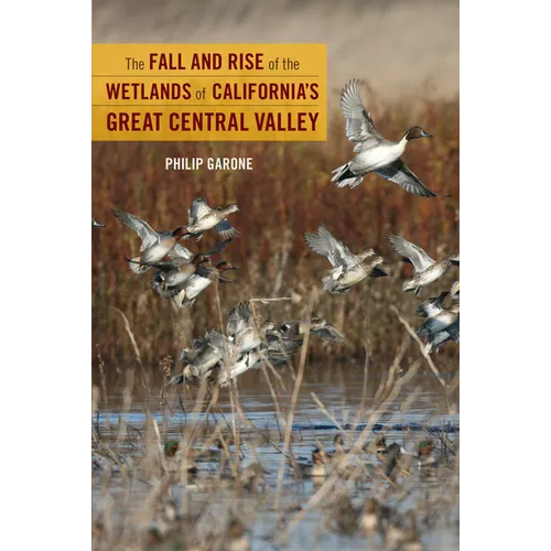The Fall and Rise of the Wetlands of California's Great Central Valley - Paperback