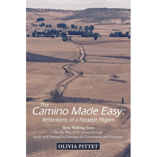 The Camino Made Easy: Reflections of a Parador Pilgrim: Three Walking Tours on the Way of St. James Through Spain and Portugal to Santiago D - Paperback