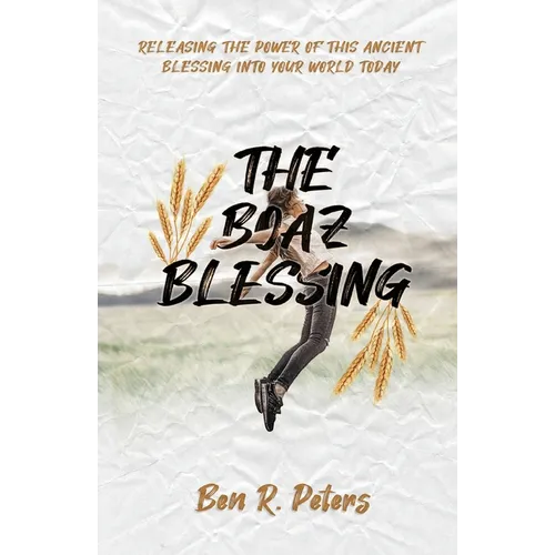 The Boaz Blessing: Releasing the Power of this Ancient Blessing into Your World Today - Paperback