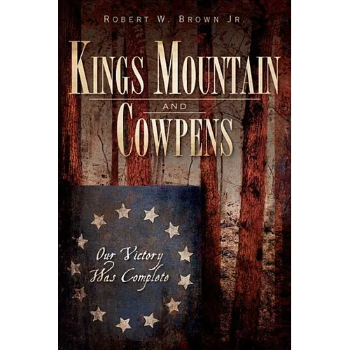 Kings Mountain and Cowpens: Our Victory Was Complete - Paperback