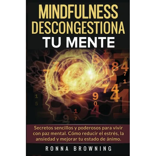 Mindfulness en español. Descongestiona tu mente: Secretos sencillos y poderosos para vivir con paz mental. Cómo reducir el estrés, la ansiedad y mejor - Paperback