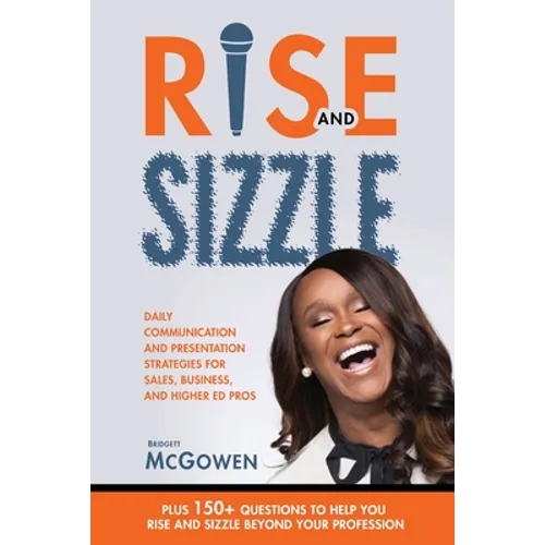 Rise and Sizzle: Daily Communication and Presentation Strategies for Sales, Business, and Higher Ed Pros - Paperback