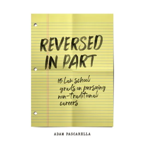 Reversed in Part: 15 Law School Grads on Pursuing Non-Traditional Careers - Paperback