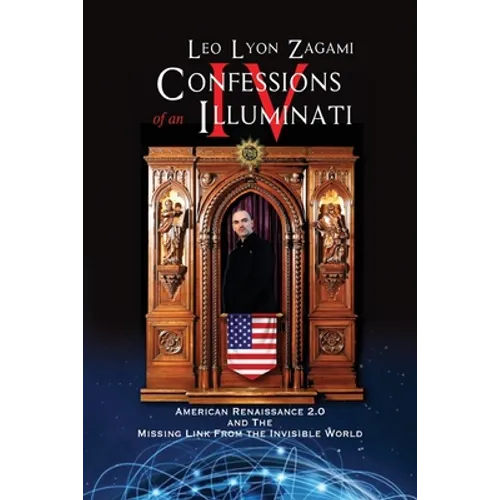 Confessions of an Illuminati Volume IV: American Renaissance 2.0 and the missing link from the Invisible World - Paperback