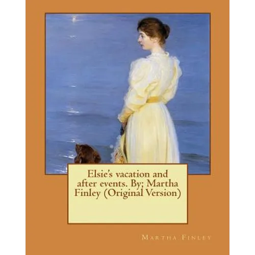 Elsie's vacation and after events. By; Martha Finley (Original Version) - Paperback