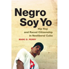Negro Soy Yo: Hip Hop and Raced Citizenship in Neoliberal Cuba - Paperback