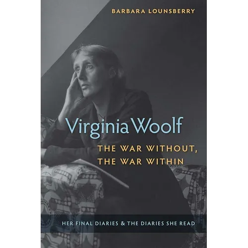 Virginia Woolf, the War Without, the War Within: Her Final Diaries and the Diaries She Read - Paperback