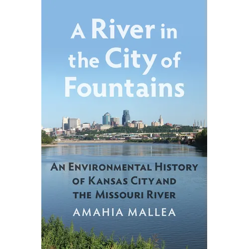 A River in the City of Fountains: An Environmental History of Kansas City and the Missouri River - Paperback