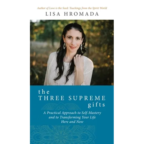 The Three Supreme Gifts: A Practical Approach to Self-Mastery and to Transforming Your Life Here and Now - Hardcover