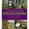 Searching for Minnesota's Native Wildflowers: A Guide for Beginners, Botanists, and Everyone in Between - Hardcover