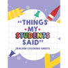 Things My Students Said Teacher Coloring Sheets: Funny Teacher Appreciation Coloring Book With Quotes From Students, Coloring Pages For Adult Relaxati - Paperback