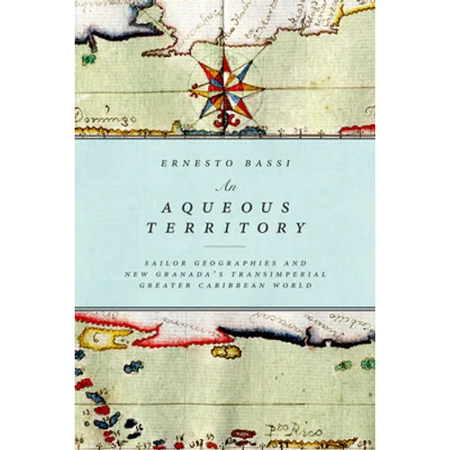 An Aqueous Territory: Sailor Geographies and New Granada's Transimperial Greater Caribbean World - Paperback