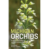 Michigan Orchids: An Illustrated Guide to the Wild Orchids of Michigan - Paperback